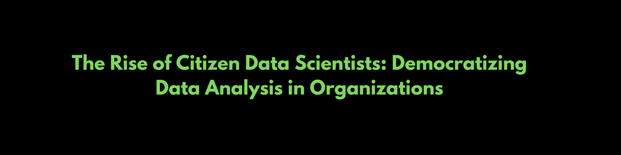 The Rise of Citizen Data Scientists: Democratizing Data Analysis in Organizations